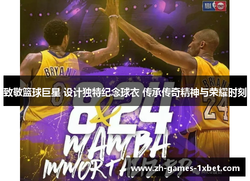 致敬篮球巨星 设计独特纪念球衣 传承传奇精神与荣耀时刻