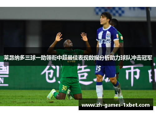 莱昂纳多三球一助领衔中超最佳表现数据分析助力球队冲击冠军