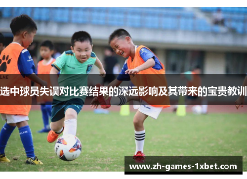 选中球员失误对比赛结果的深远影响及其带来的宝贵教训