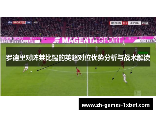 罗德里对阵莱比锡的英超对位优势分析与战术解读