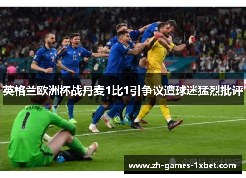 英格兰欧洲杯战丹麦1比1引争议遭球迷猛烈批评